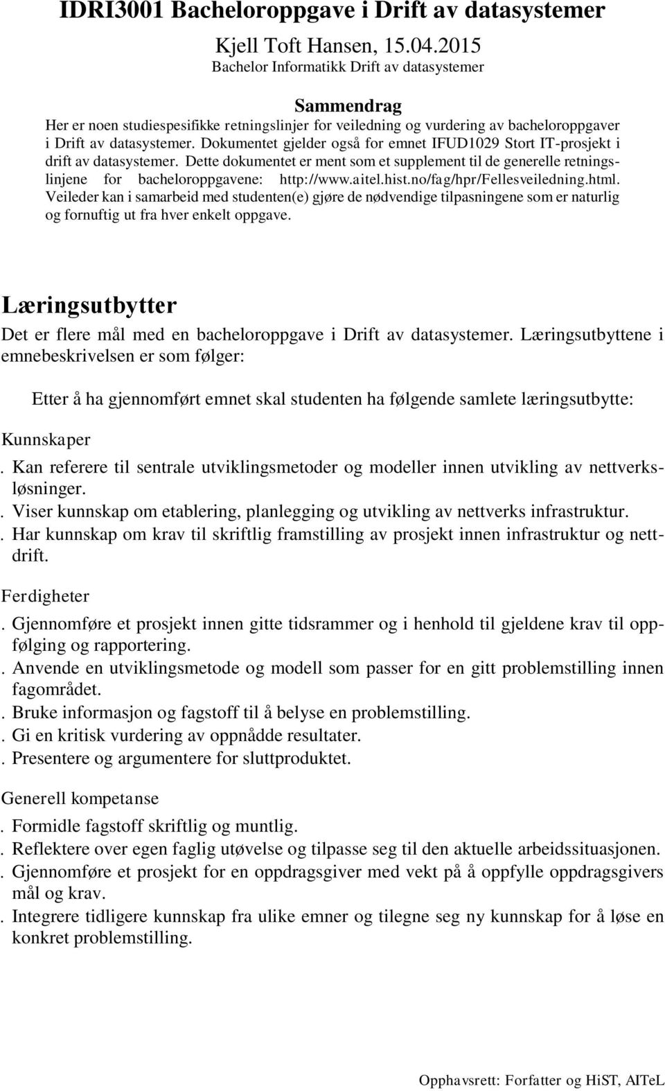 Dokumentet gjelder også for emnet IFUD1029 Stort IT-prosjekt i drift av datasystemer. Dette dokumentet er ment som et supplement til de generelle retningslinjene for bacheloroppgavene: http://www.