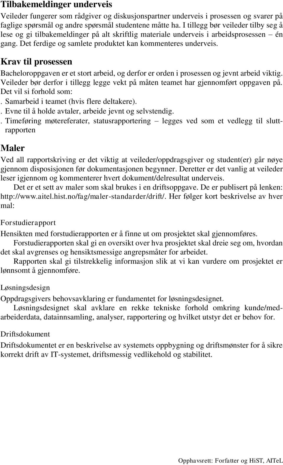 Krav til prosessen Bacheloroppgaven er et stort arbeid, og derfor er orden i prosessen og jevnt arbeid viktig. Veileder bør derfor i tillegg legge vekt på måten teamet har gjennomført oppgaven på.