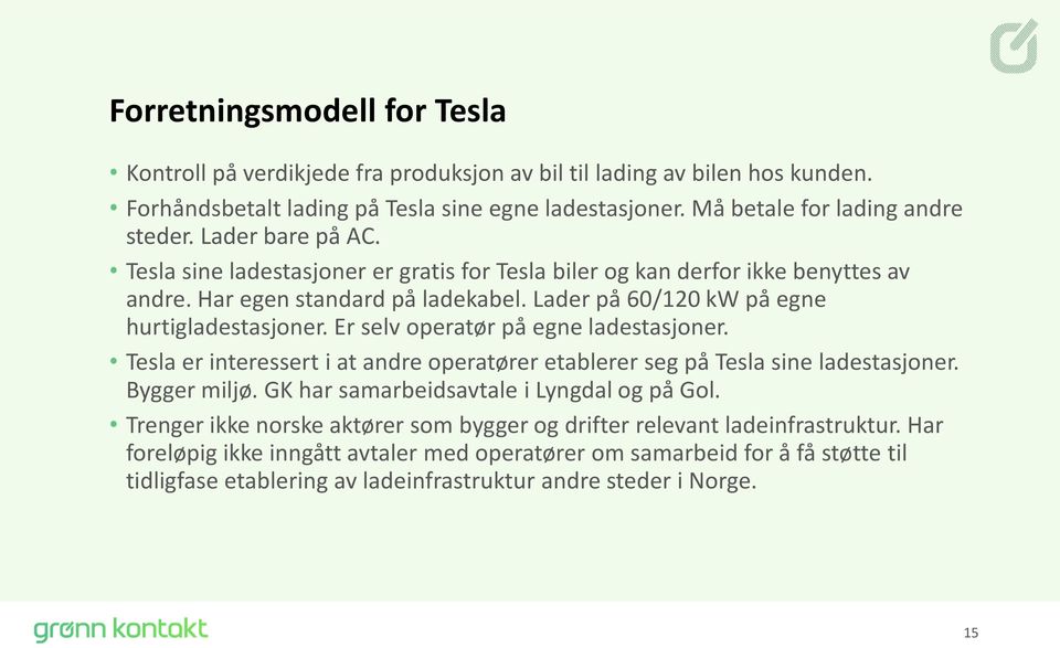 Er selv operatør på egne ladestasjoner. Tesla er interessert i at andre operatører etablerer seg på Tesla sine ladestasjoner. Bygger miljø. GK har samarbeidsavtale i Lyngdal og på Gol.