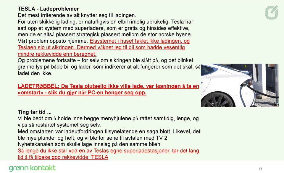 Elsystemet i huset taklet ikke ladingen, og Teslaen slo ut sikringen. Dermed våknet jeg til bil som hadde vesentlig mindre rekkevidde enn beregnet.