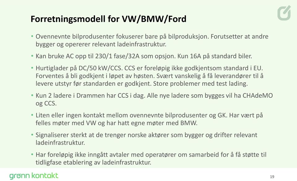 Svært vanskelig å få leverandører til å levere utstyr før standarden er godkjent. Store problemer med test lading. Kun 2 ladere i Drammen har CCS i dag.