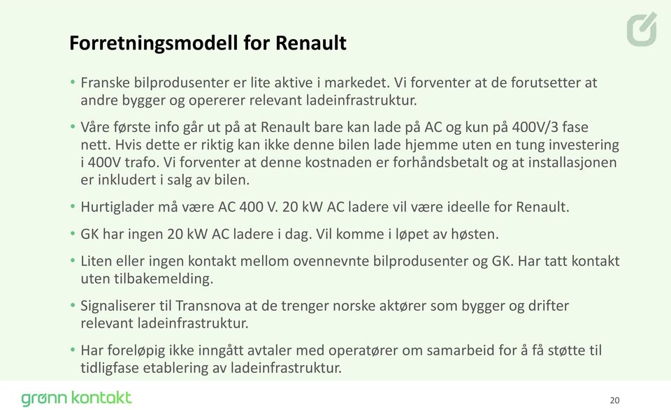 Vi forventer at denne kostnaden er forhåndsbetalt og at installasjonen er inkludert i salg av bilen. Hurtiglader må være AC 400 V. 20 kw AC ladere vil være ideelle for Renault.