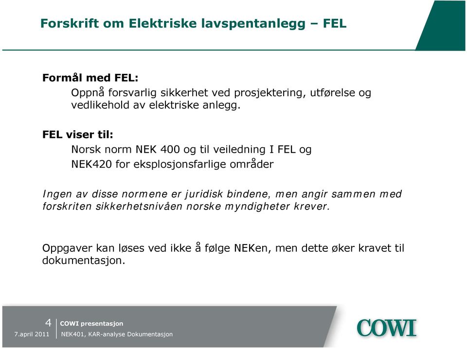 FEL viser til: Norsk norm NEK 400 og til veiledning I FEL og NEK420 for eksplosjonsfarlige områder Ingen av disse