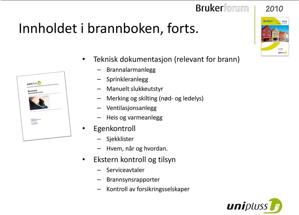 slukkeutstyr Merking og skilting (nød og ledelys) Ventilasjonsanlegg Heis og