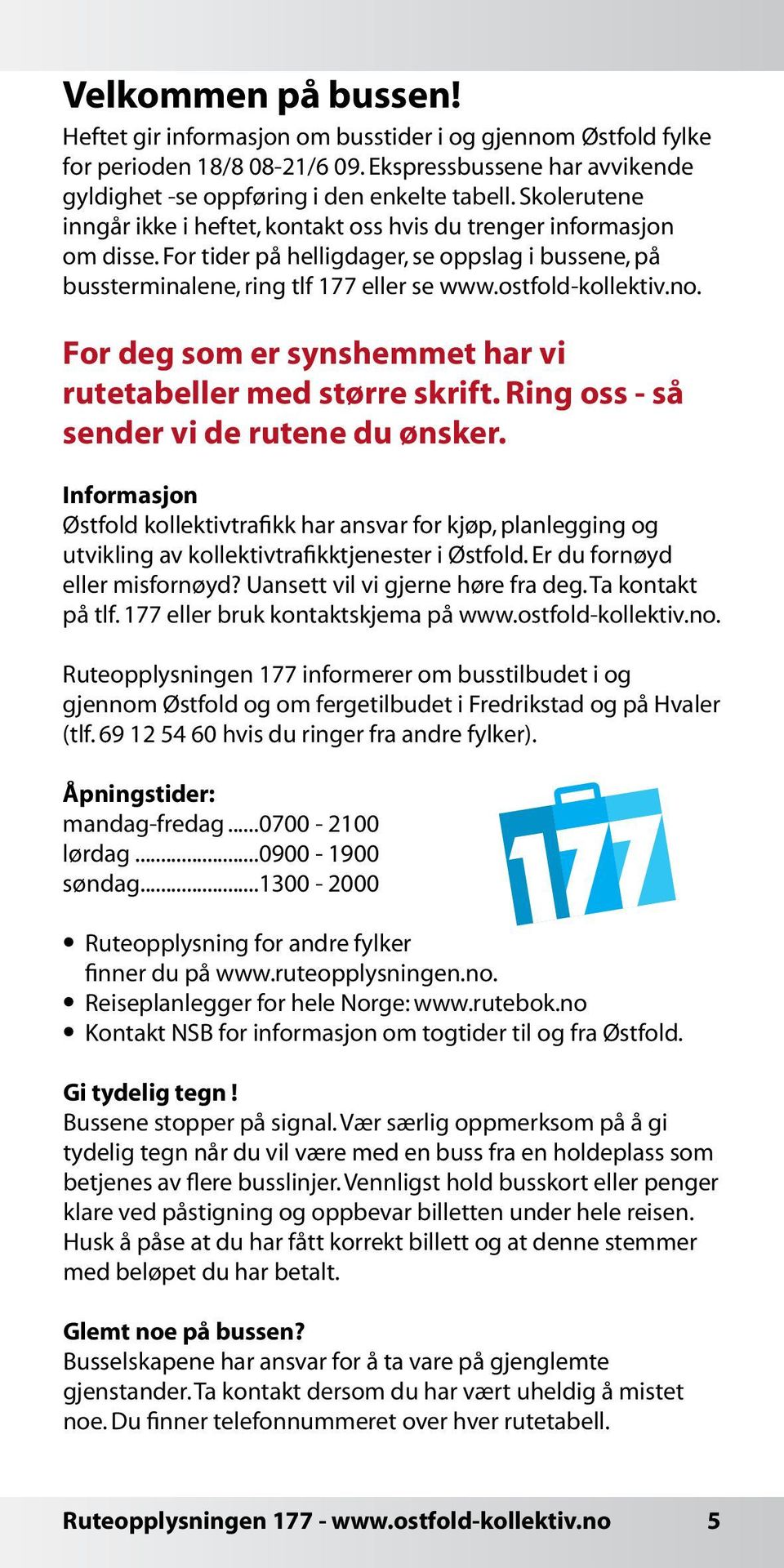 For deg som er synshemmet har vi rutetabeller med større skrift. Ring oss - så sender vi de rutene du ønsker.