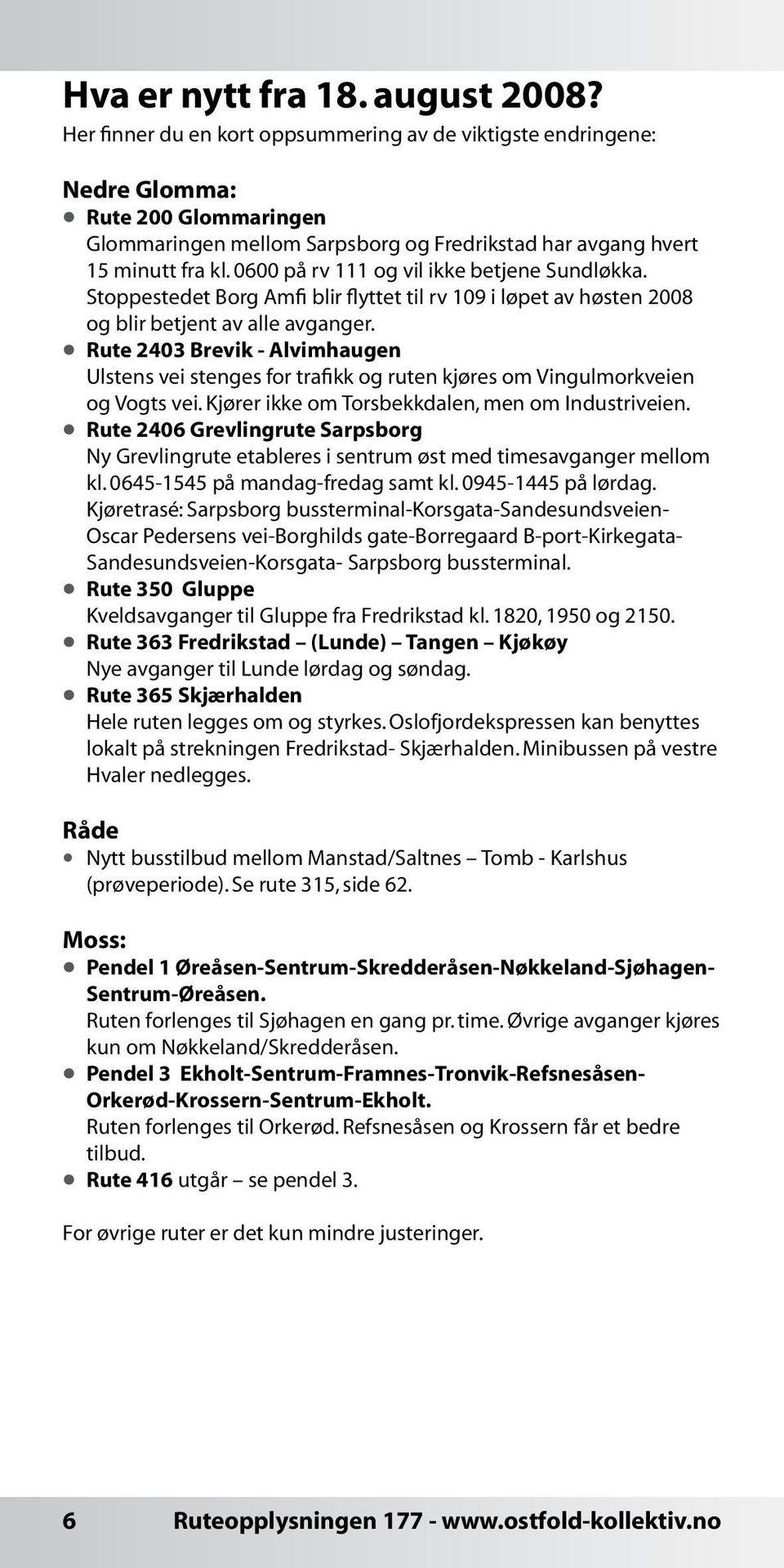 0600 på rv 111 og vil ikke betjene Sundløkka. Stoppestedet Borg Amfi blir flyttet til rv 109 i løpet av høsten 2008 og blir betjent av alle avganger.