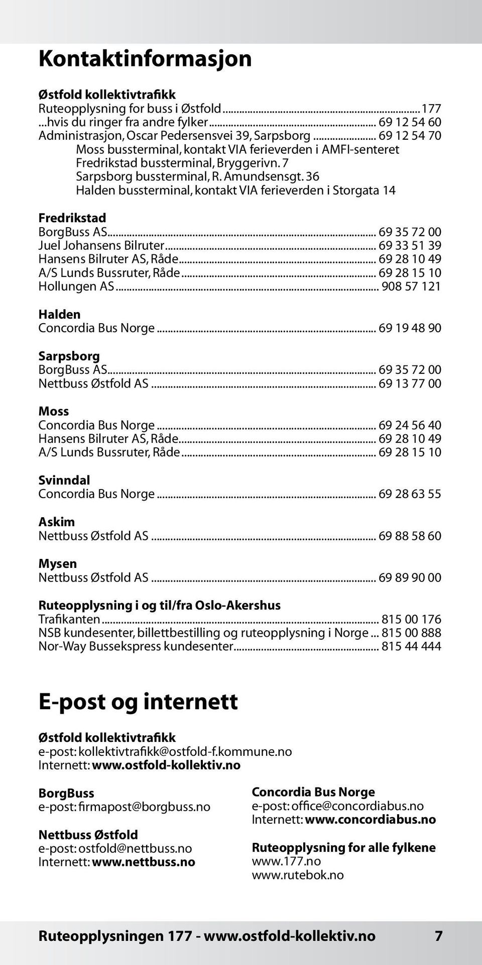 36 Halden bussterminal, kontakt VIA ferieverden i Storgata 14 Fredrikstad BorgBuss AS... 69 35 72 00 Juel Johansens Bilruter... 69 33 51 39 Hansens Bilruter AS, Råde.