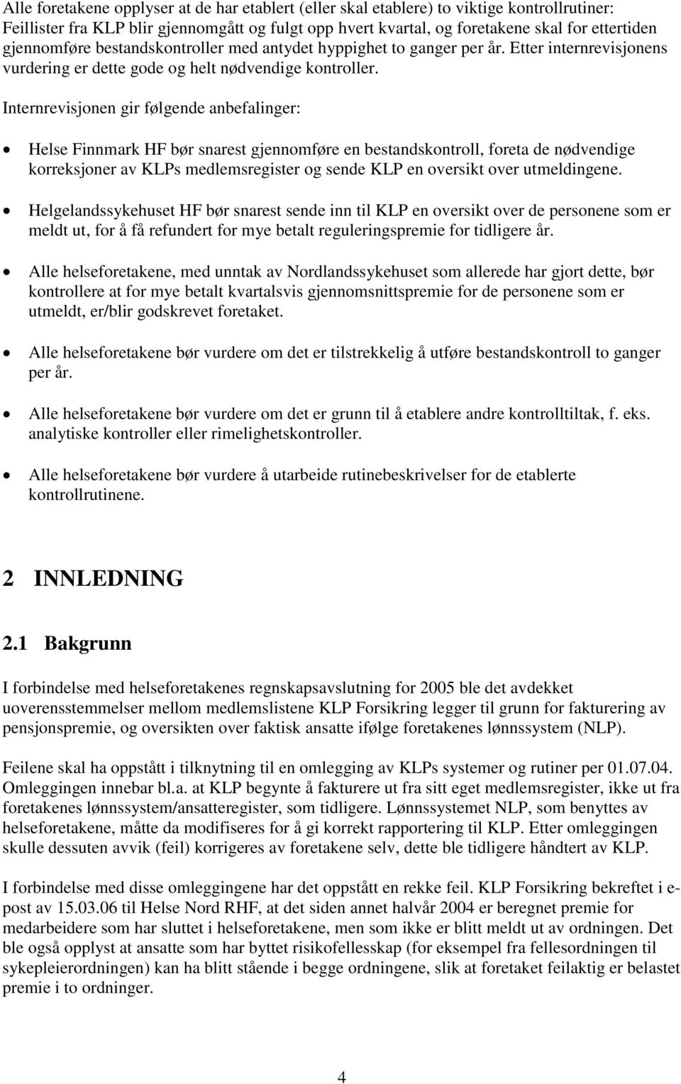 Internrevisjonen gir følgende anbefalinger: Helse Finnmark HF bør snarest gjennomføre en bestandskontroll, foreta de nødvendige korreksjoner av KLPs medlemsregister og sende KLP en oversikt over