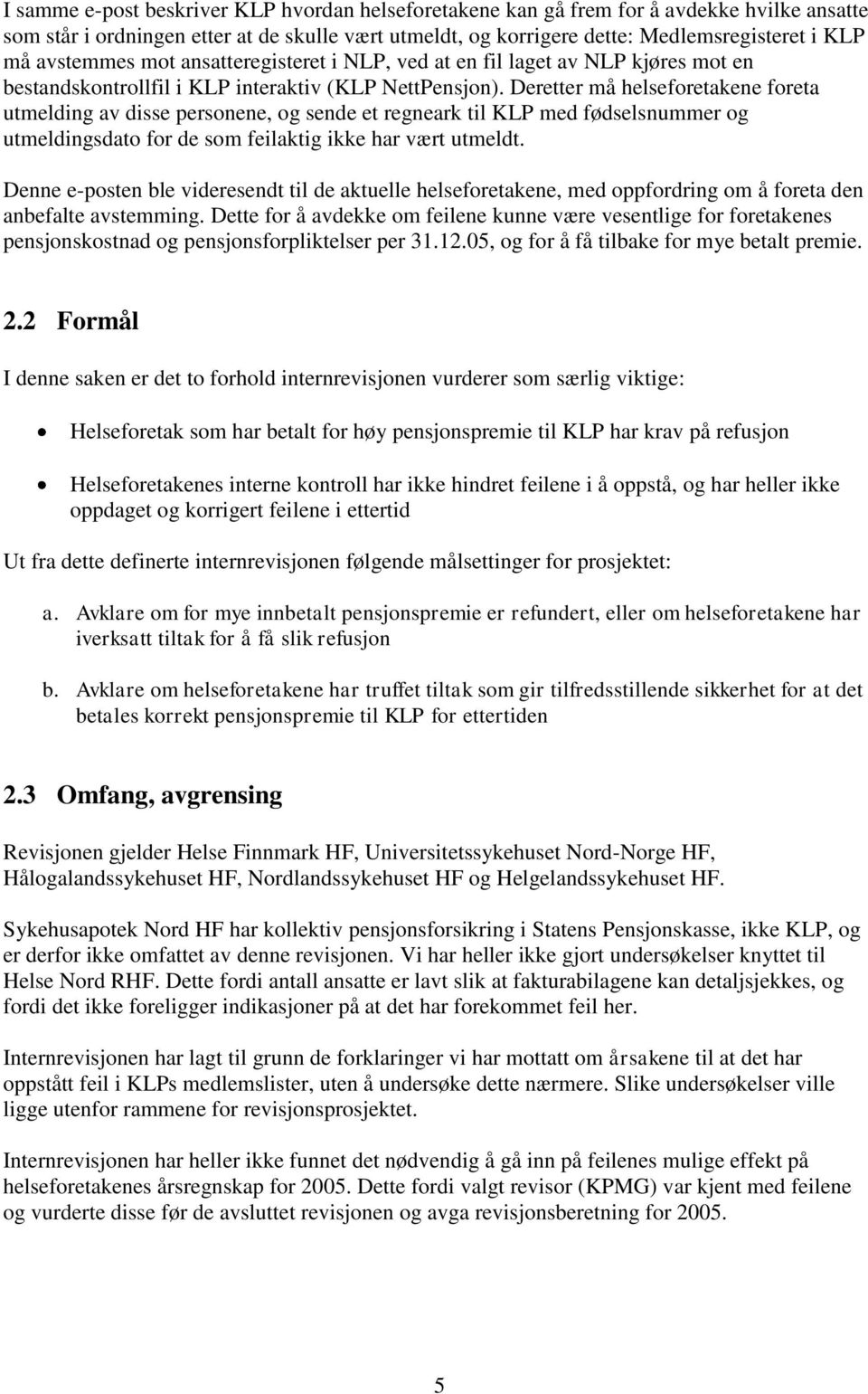 Deretter må helseforetakene foreta utmelding av disse personene, og sende et regneark til KLP med fødselsnummer og utmeldingsdato for de som feilaktig ikke har vært utmeldt.