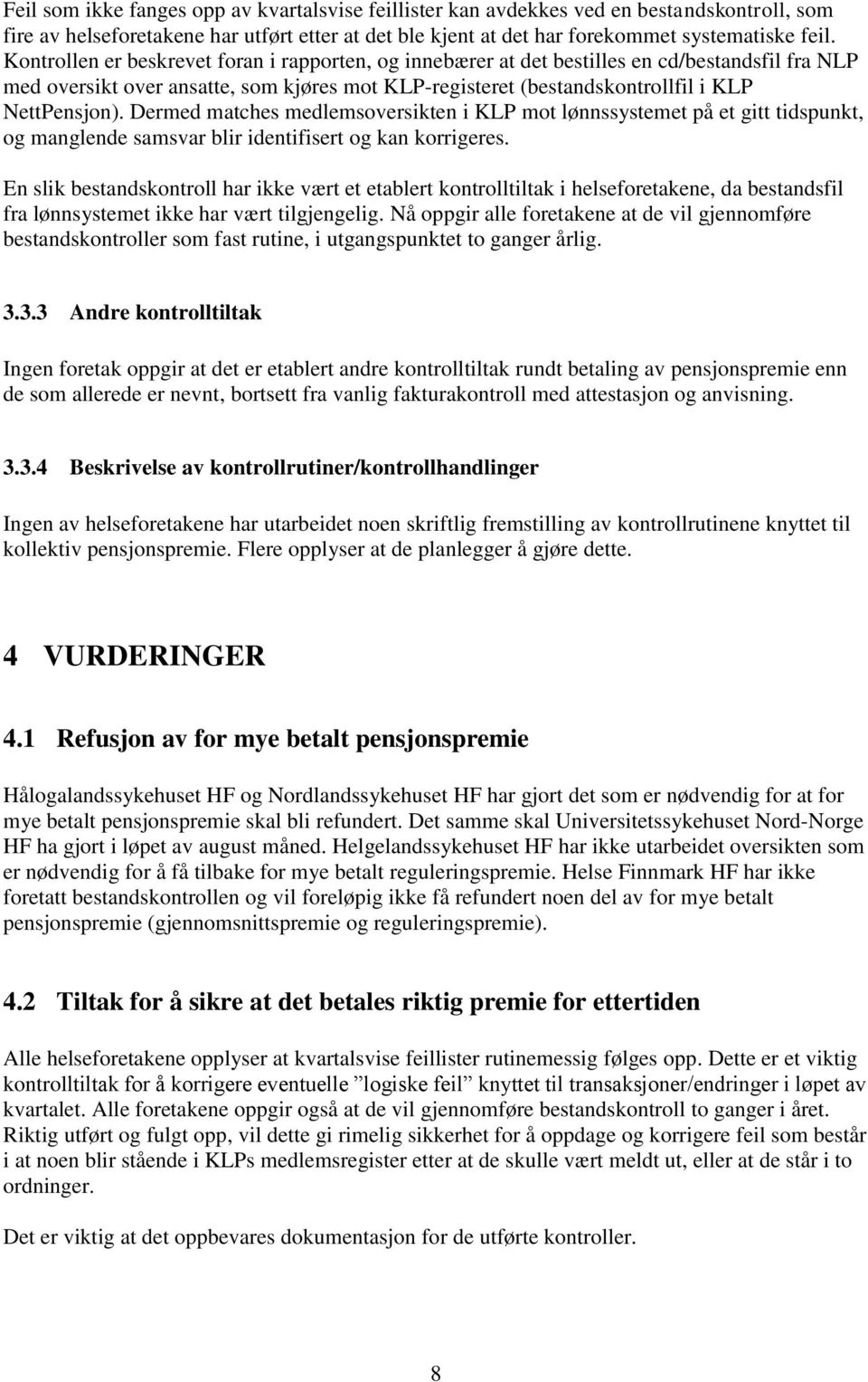 Dermed matches medlemsoversikten i KLP mot lønnssystemet på et gitt tidspunkt, og manglende samsvar blir identifisert og kan korrigeres.