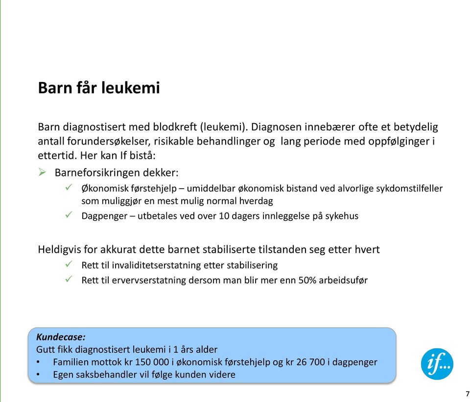 10 dagers innleggelse på sykehus Heldigvis for akkurat dette barnet stabiliserte tilstanden seg etter hvert Rett til invaliditetserstatning etter stabilisering Rett til ervervserstatning dersom man