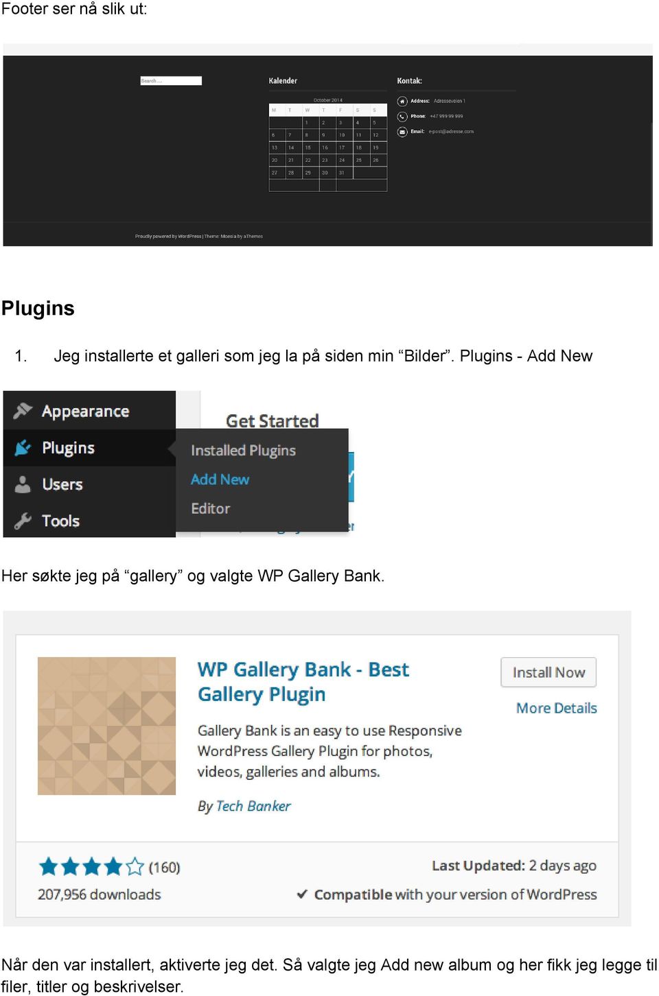 Plugins Add New Her søkte jeg på gallery og valgte WP Gallery Bank.