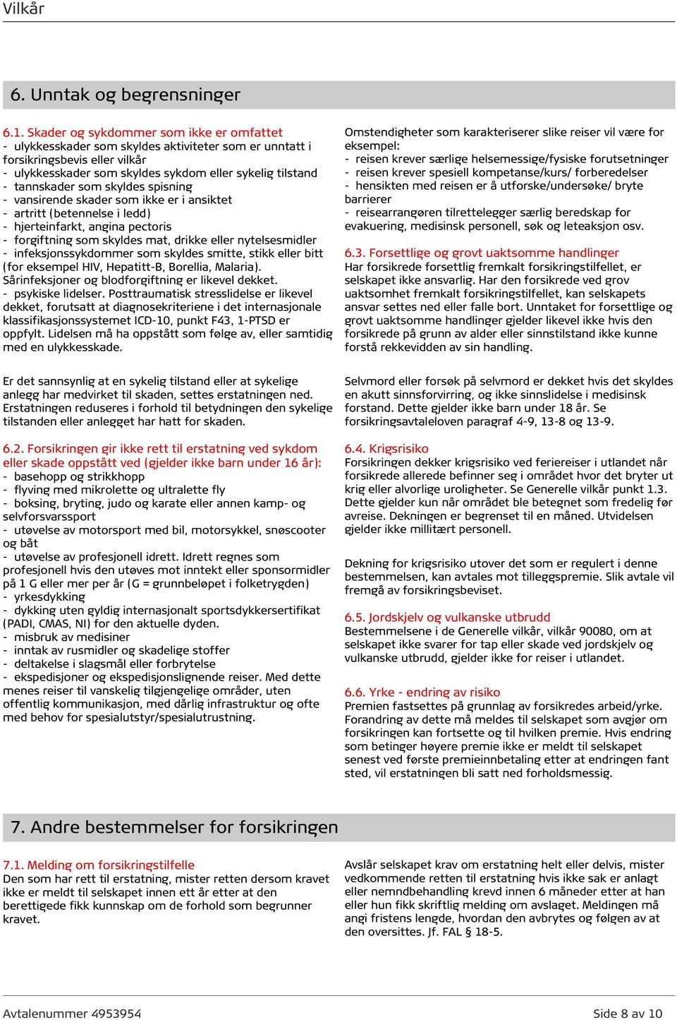 som skyldes spisning - vansirende skader som ikke er i ansiktet - artritt (betennelse i ledd) - hjerteinfarkt, angina pectoris - forgiftning som skyldes mat, drikke eller nytelsesmidler -