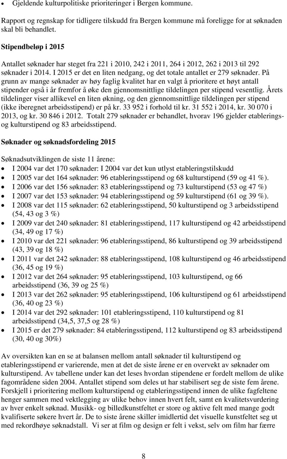 På grunn av mange søknader av høy faglig kvalitet har en valgt å prioritere et høyt antall stipender også i år fremfor å øke den gjennomsnittlige tildelingen per stipend vesentlig.