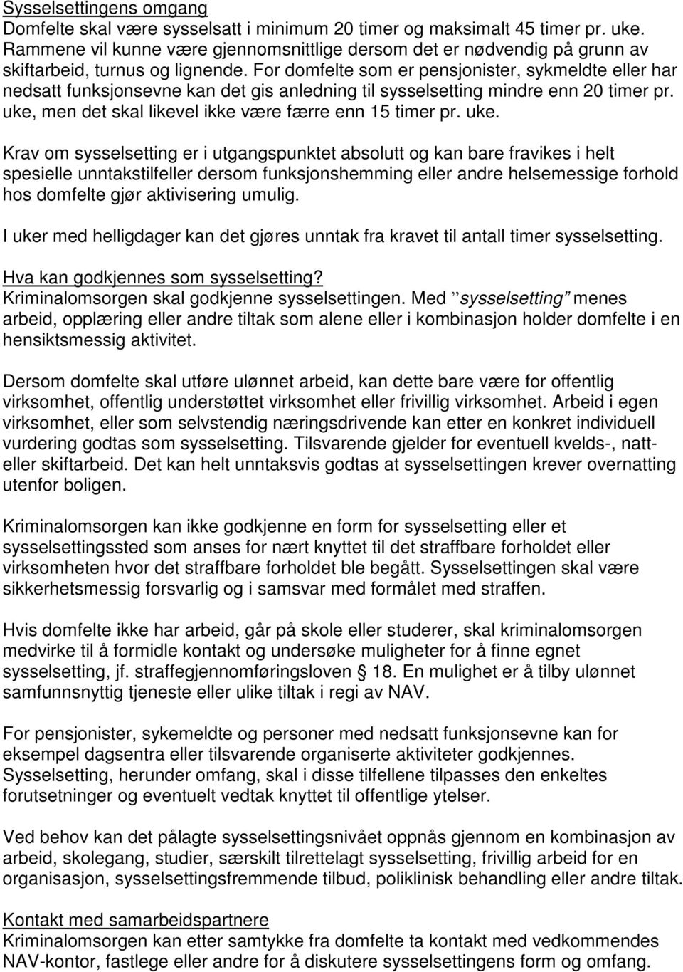 For domfelte som er pensjonister, sykmeldte eller har nedsatt funksjonsevne kan det gis anledning til sysselsetting mindre enn 20 timer pr. uke, men det skal likevel ikke være færre enn 15 timer pr.