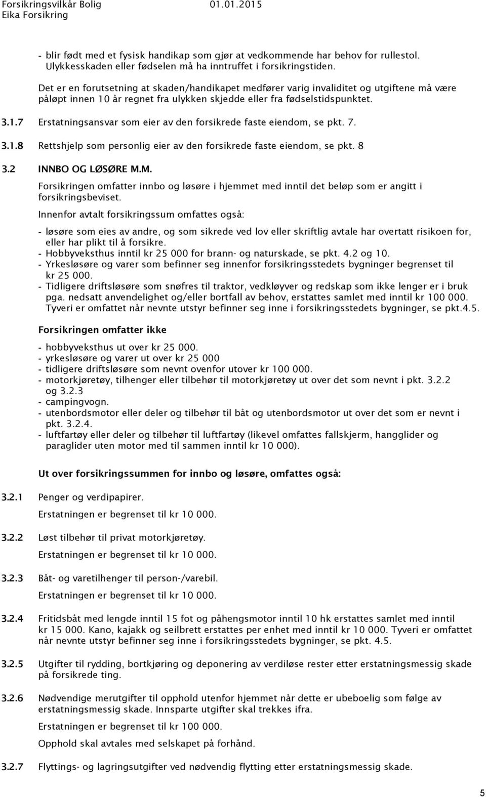 7. 3.1.8 Rettshjelp som personlig eier av den forsikrede faste eiendom, se pkt. 8 3.2 INNBO OG LØSØRE M.