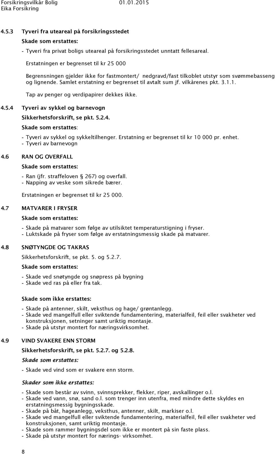 vilkårenes pkt. 3.1.1. Tap av penger og verdipapirer dekkes ikke. 4.5.4 Tyveri av sykkel og barnevogn Sikkerhetsforskrift, se pkt. 5.2.4. Skade som erstattes: Tyveri av sykkel og sykkeltilhenger.