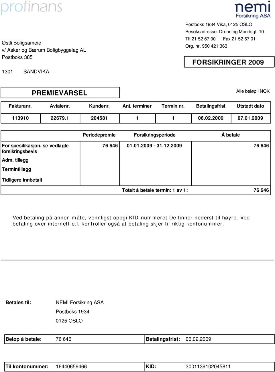 01.2009-31.12.2009 76 646 Adm. tillegg Termintillegg Tidligere innbetalt Totalt å betale termin: 1 av 1: 76 646 Ved betaling på annen måte, vennligst oppgi KID-nummeret De finner nederst til høyre.