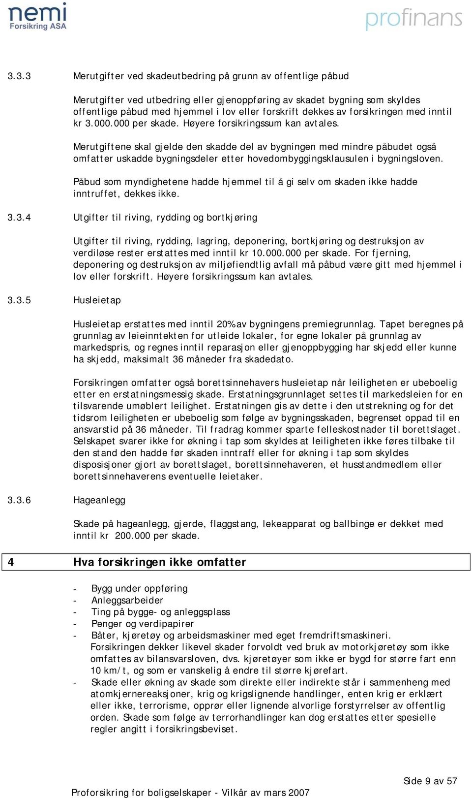 Merutgiftene skal gjelde den skadde del av bygningen med mindre påbudet også omfatter uskadde bygningsdeler etter hovedombyggingsklausulen i bygningsloven.