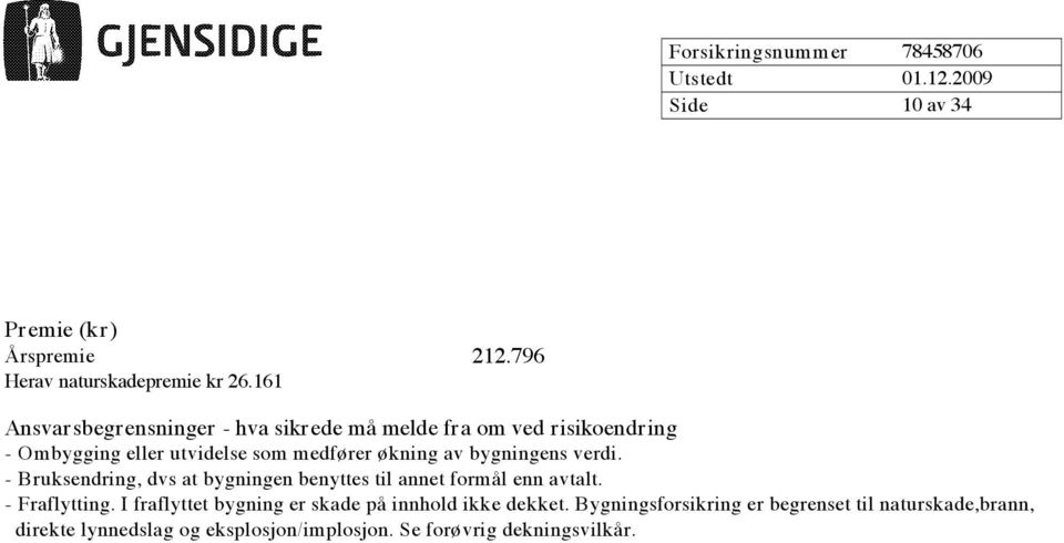 økning av bygningens verdi. - Bruksendring, dvs at bygningen benyttes til annet formål enn avtalt. - Fraflytting.