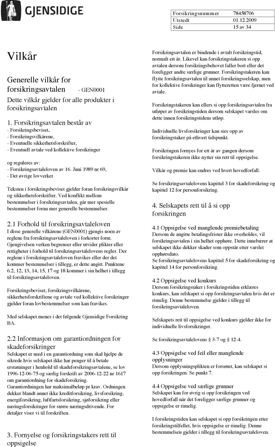 av 16. Juni 1989 nr 69, - Det øvrige lovverket Teksten i forsikringsbeviset gjelder foran forsikringsvilkår og sikkerhetsforskrifter.