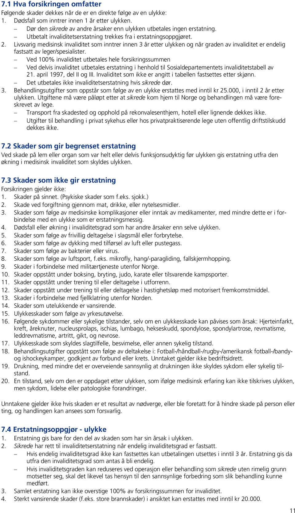 Livsvarig medisinsk invaliditet som inntrer innen 3 år etter ulykken og når graden av invaliditet er endelig fastsatt av leger/spesialister.