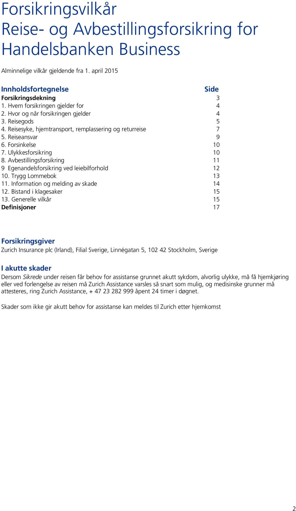 Ulykkesforsikring 10 8. Avbestillingsforsikring 11 9 Egenandelsforsikring ved leiebilforhold 12 10. Trygg Lommebok 13 11. Information og melding av skade 14 12. Bistand i klagesaker 15 13.