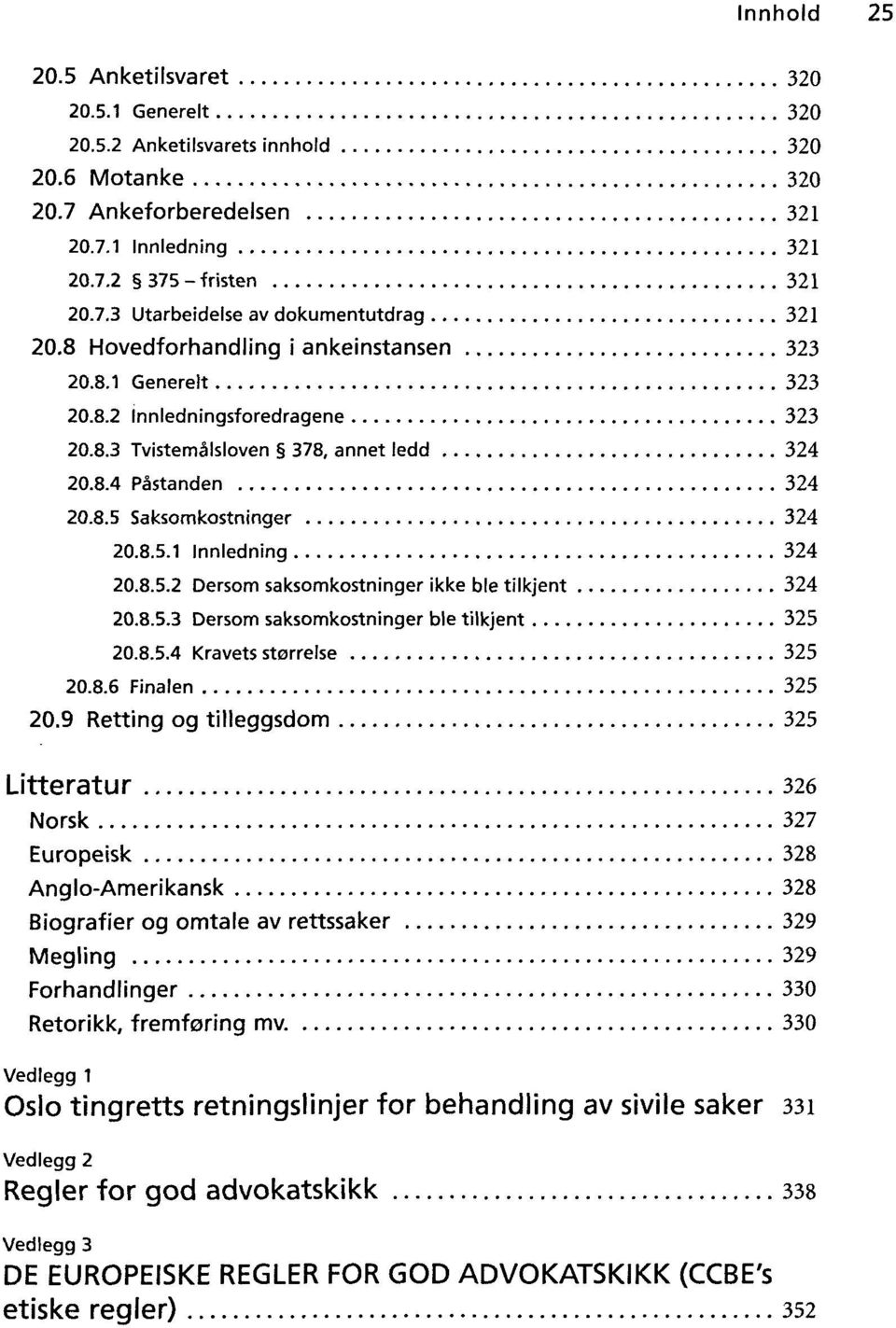 8.5.2 Dersom saksomkostninger ikke ble tilkjent 324 20.8.5.3 Dersom saksomkostninger ble tilkjent 325 20.8.5.4 Kravets storrelse 325 20.8.6 Finalen 325 20.