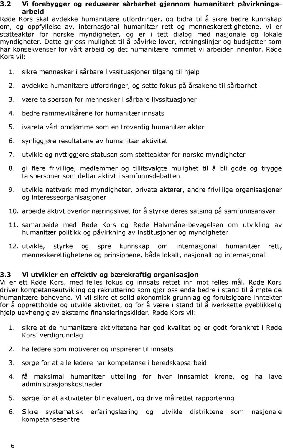 Dette gir oss mulighet til å påvirke lover, retningslinjer og budsjetter som har konsekvenser for vårt arbeid og det humanitære rommet vi arbeider innenfor. Røde Kors vil: 1.