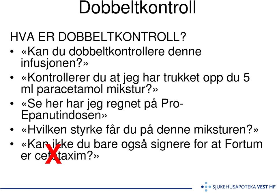 » «Kontrollerer du at jeg har trukket opp du 5 ml paracetamol mikstur?