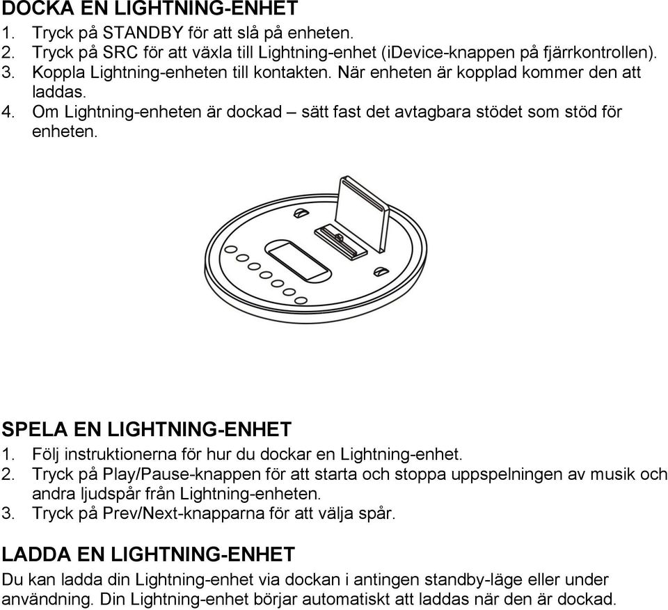 SPELA EN LIGHTNING-ENHET 1. Följ instruktionerna för hur du dockar en Lightning-enhet. 2.