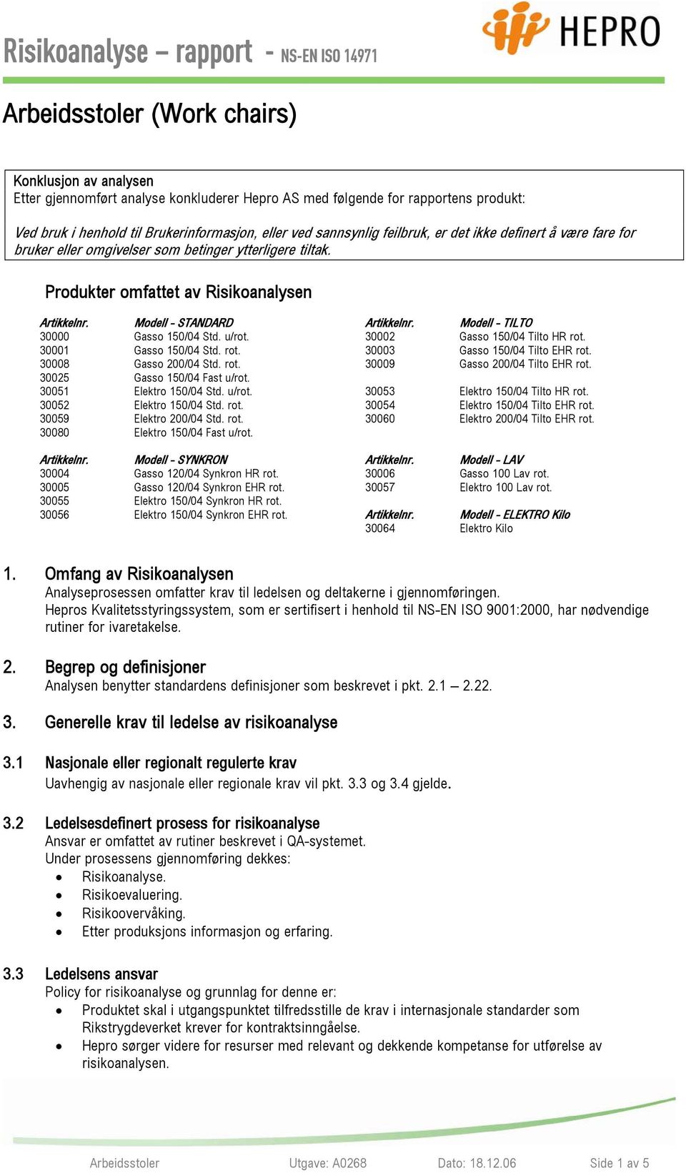 u/rot. 30002 Gasso 150/04 Tilto HR rot. 30001 Gasso 150/04 Std. rot. 30003 Gasso 150/04 Tilto EHR rot. 30008 Gasso 200/04 Std. rot. 30009 Gasso 200/04 Tilto EHR rot. 30025 Gasso 150/04 Fast u/rot.