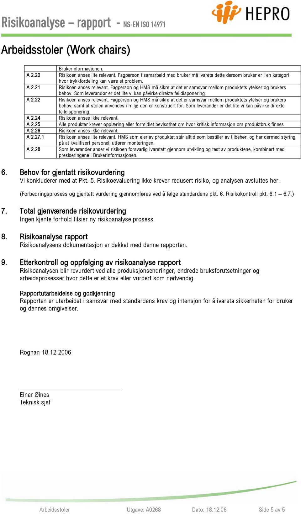 Fagperson og HMS må sikre at det er samsvar mellom produktets ytelser og brukers behov. Som leverandør er det lite vi kan påvirke direkte feildisponering. Risikoen anses relevant.