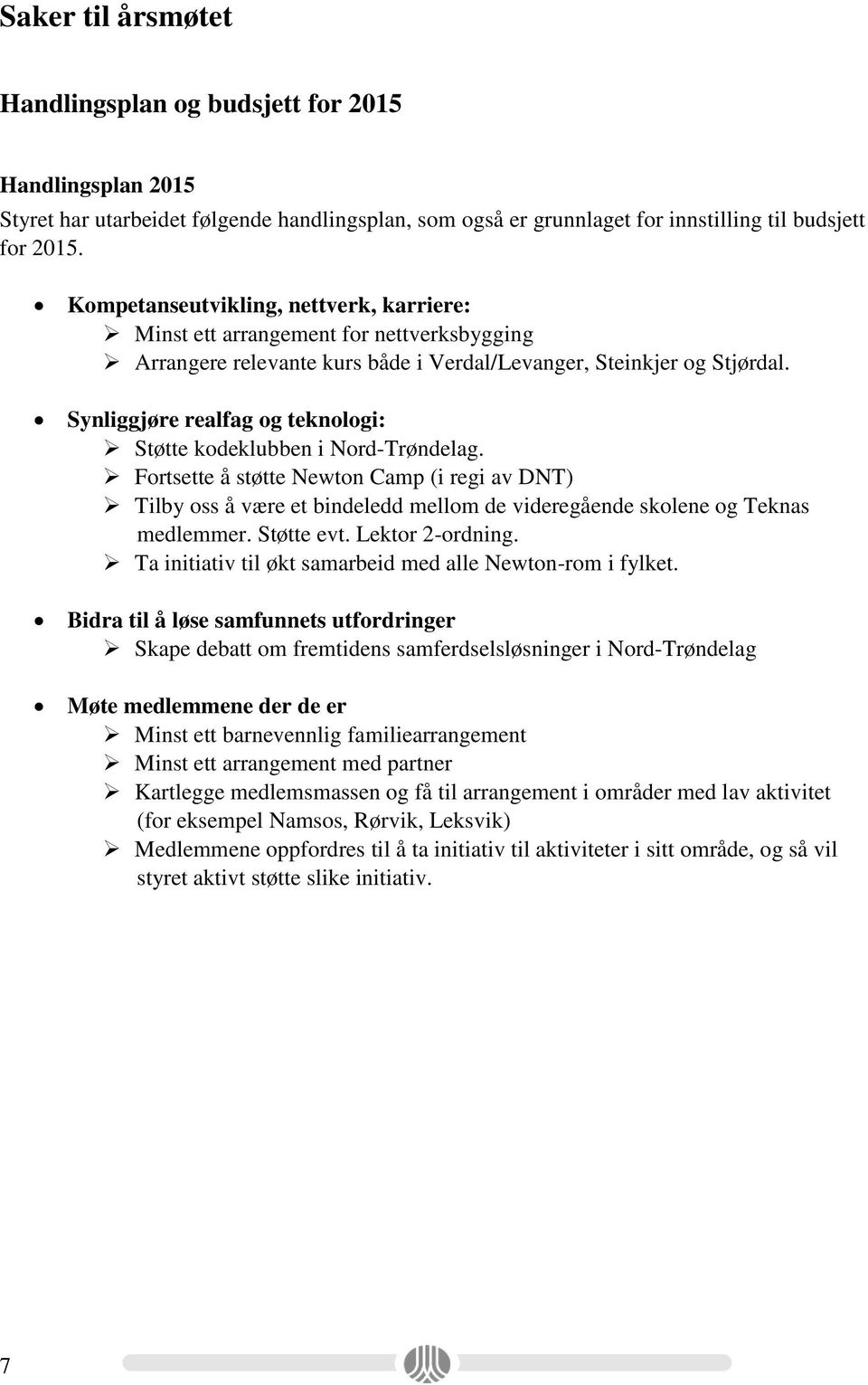 Synliggjøre realfag og teknologi: Støtte kodeklubben i Nord-Trøndelag. Fortsette å støtte Newton Camp (i regi av DNT) Tilby oss å være et bindeledd mellom de videregående skolene og Teknas medlemmer.