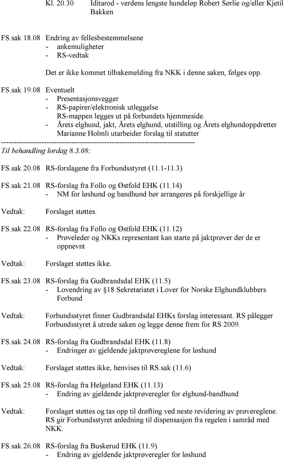 08 Eventuelt - Presentasjonsvegger - RS-papirer/elektronisk utleggelse RS-mappen legges ut på forbundets hjemmeside.