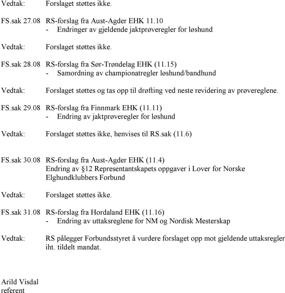 11) - Endring av jaktprøveregler for løshund Forslaget støttes ikke, henvises til RS.sak (11.6) FS.sak 30.08 RS-forslag fra Aust-Agder EHK (11.