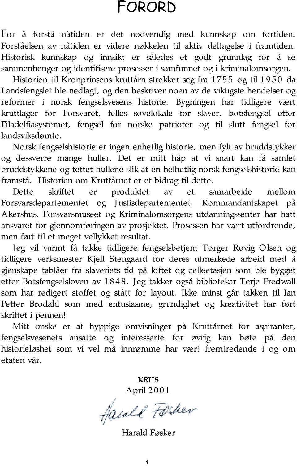 Historien til Kronprinsens kruttårn strekker seg fra 1755 og til 1950 da Landsfengslet ble nedlagt, og den beskriver noen av de viktigste hendelser og reformer i norsk fengselsvesens historie.