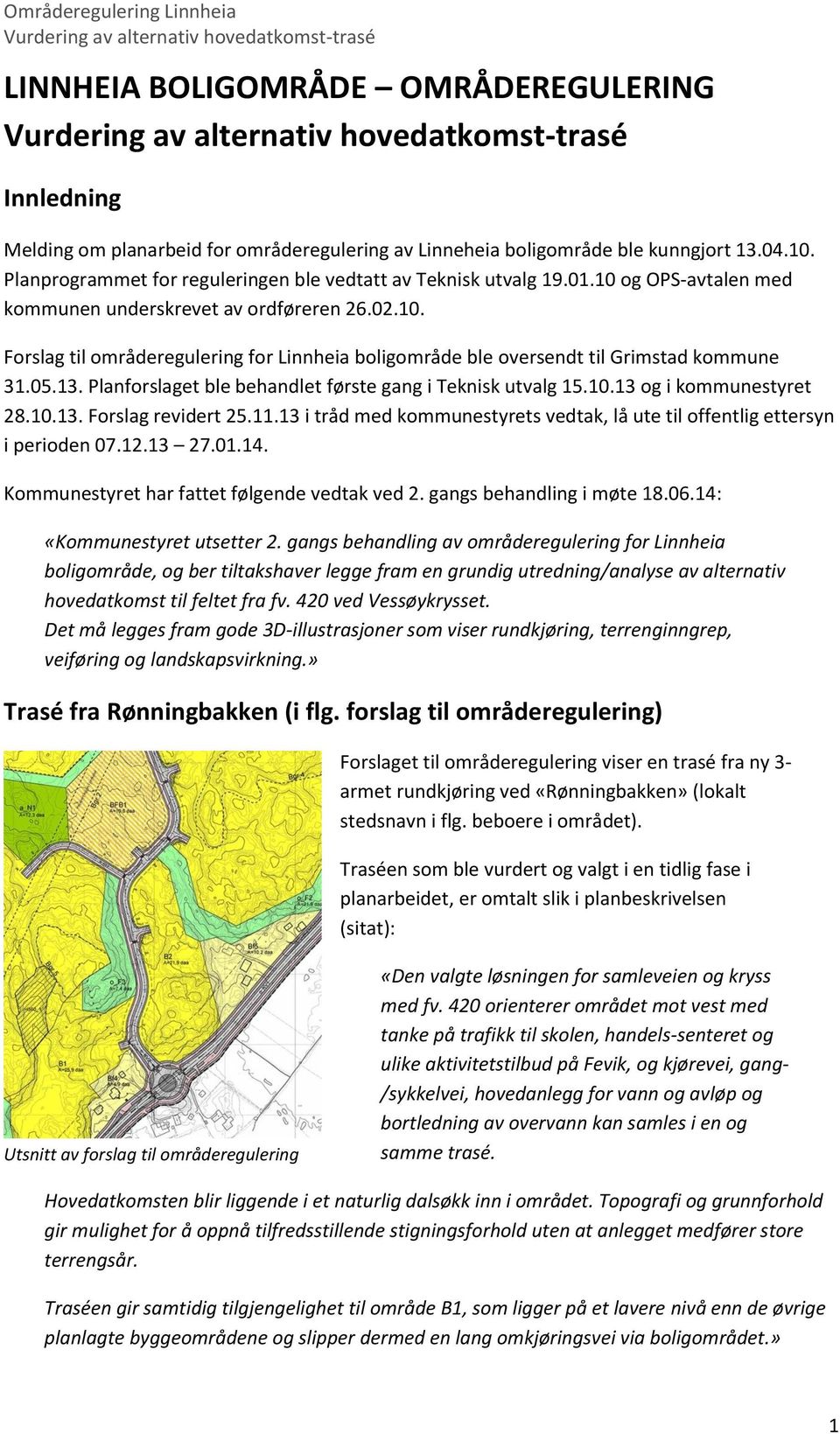 05.13. Planforslaget ble behandlet første gang i Teknisk utvalg 15.10.13 og i kommunestyret 28.10.13. Forslag revidert 25.11.