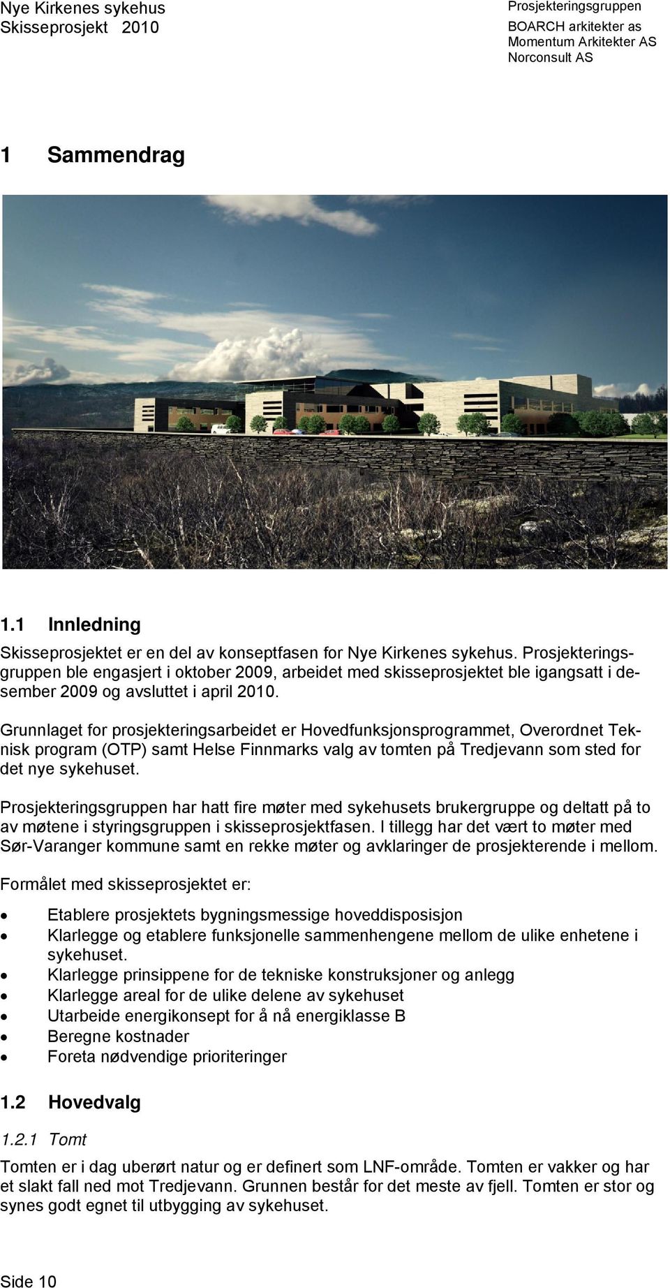 Grunnlaget for prosjekteringsarbeidet er Hovedfunksjonsprogrammet, Overordnet Teknisk program (OTP) samt Helse Finnmarks valg av tomten på Tredjevann som sted for det nye sykehuset.