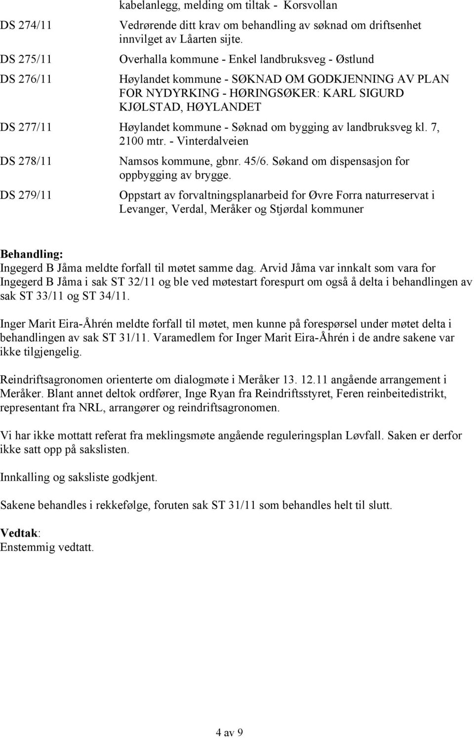 bygging av landbruksveg kl. 7, 2100 mtr. - Vinterdalveien DS 278/11 DS 279/11 Namsos kommune, gbnr. 45/6. Søkand om dispensasjon for oppbygging av brygge.