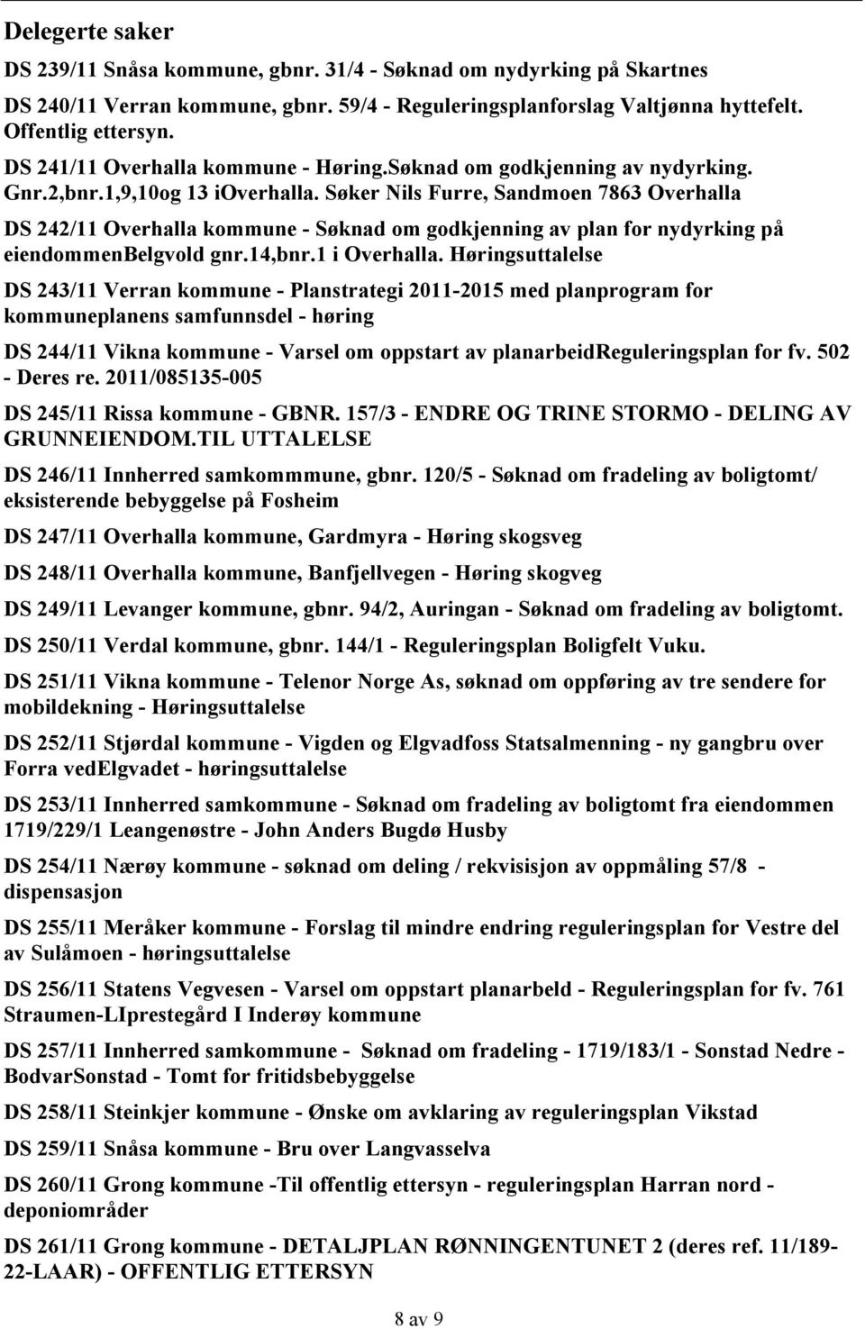 Søker Nils Furre, Sandmoen 7863 Overhalla DS 242/11 Overhalla kommune - Søknad om godkjenning av plan for nydyrking på eiendommenbelgvold gnr.14,bnr.1 i Overhalla.