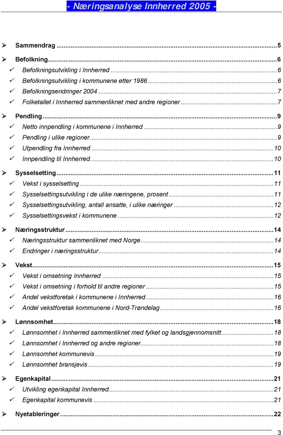 ..11 Sysselsettingsutvikling i de ulike næringene, prosent...11 Sysselsettingsutvikling, antall ansatte, i ulike næringer...12 Sysselsettingsvekst i kommunene...12 Næringsstruktur.