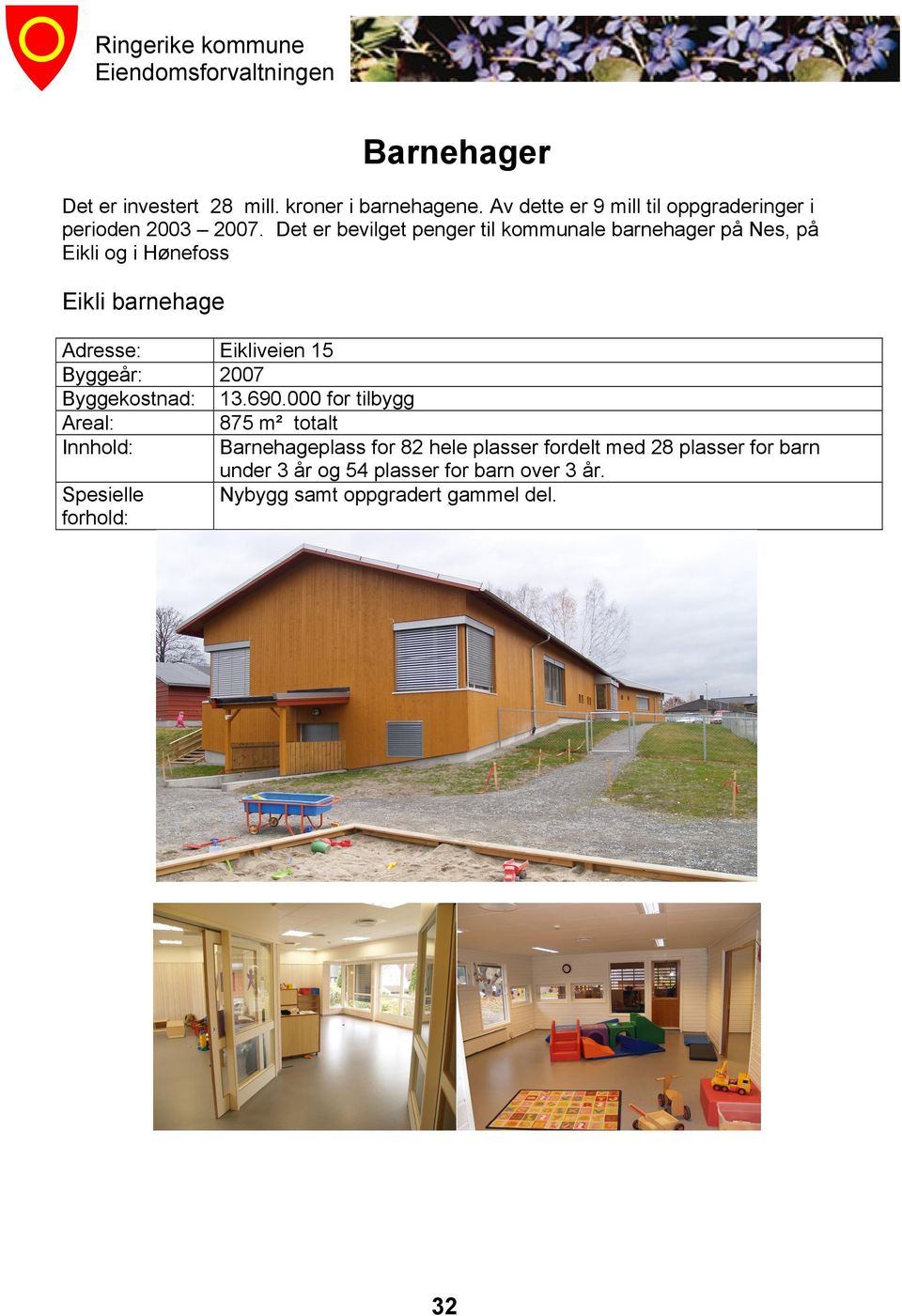 Det er bevilget penger til kommunale barnehager på Nes, på Eikli og i Hønefoss Eikli barnehage Adresse: Eikliveien 15 Byggeår: 2007