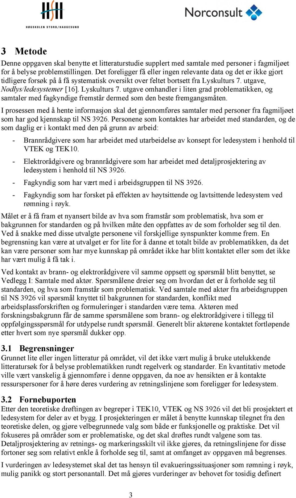 utgave, Nødlys/ledesystemer [16]. Lyskulturs 7. utgave omhandler i liten grad problematikken, og samtaler med fagkyndige fremstår dermed som den beste fremgangsmåten.