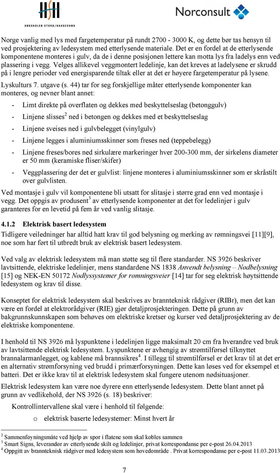 Velges allikevel veggmontert ledelinje, kan det kreves at ladelysene er skrudd på i lengre perioder ved energisparende tiltak eller at det er høyere fargetemperatur på lysene. Lyskulturs 7. utgave (s.