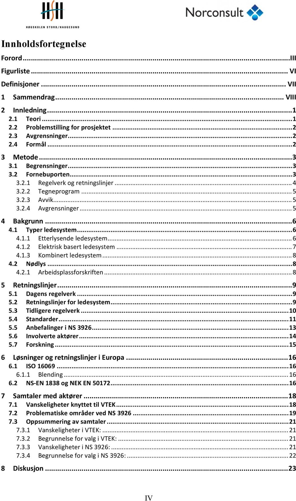 1 Typer ledesystem... 6 4.1.1 Etterlysende ledesystem... 6 4.1.2 Elektrisk basert ledesystem... 7 4.1.3 Kombinert ledesystem... 8 4.2 Nødlys... 8 4.2.1 Arbeidsplassforskriften... 8 5 Retningslinjer.