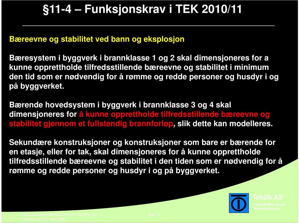 Bærende hovedsystem i byggverk i brannklasse 3 og 4 skal dimensjoneres for å kunne opprettholde tilfredsstillende till d bæreevne og stabilitet gjennom et fullstendig brannforløp, slik dette kan