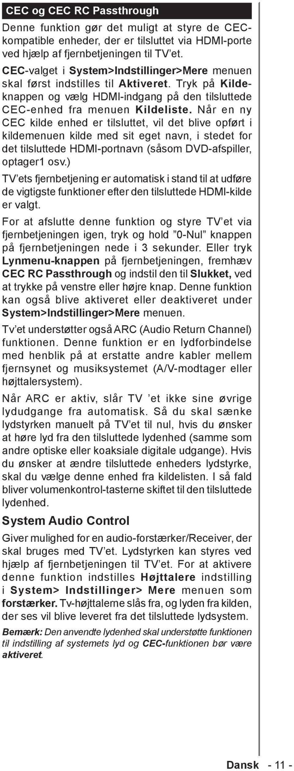 Når en ny CEC kilde enhed er tilsluttet, vil det blive opført i kildemenuen kilde med sit eget navn, i stedet for det tilsluttede HDMI-portnavn (såsom DVD-afspiller, optager1 osv.