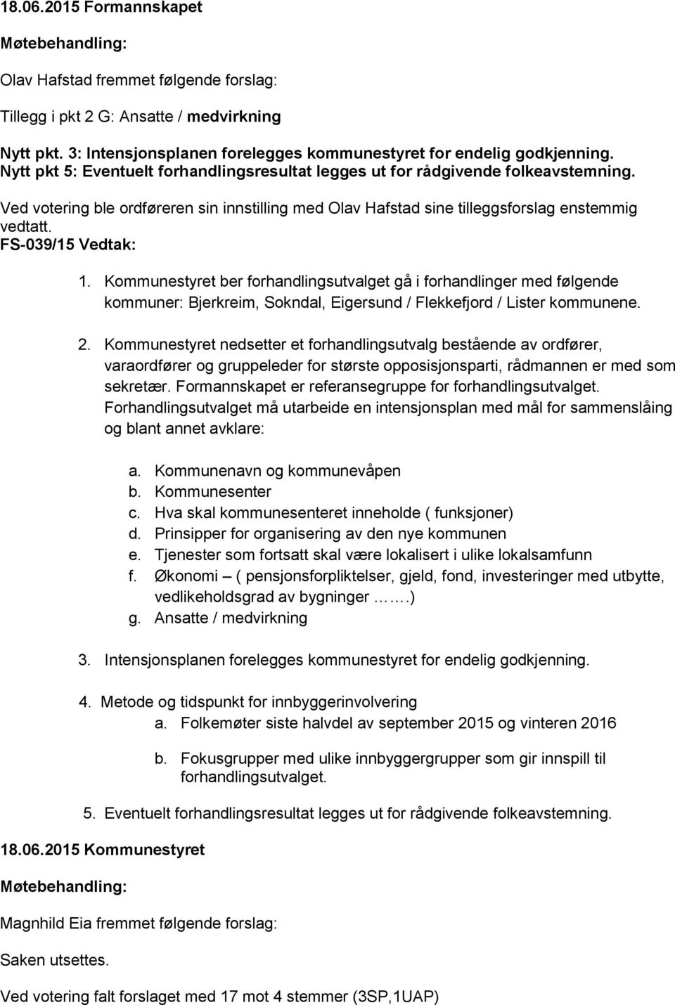 FS-039/15 Vedtak: 1. Kommunestyret ber forhandlingsutvalget gå i forhandlinger med følgende kommuner: Bjerkreim, Sokndal, Eigersund / Flekkefjord / Lister kommunene. 2.