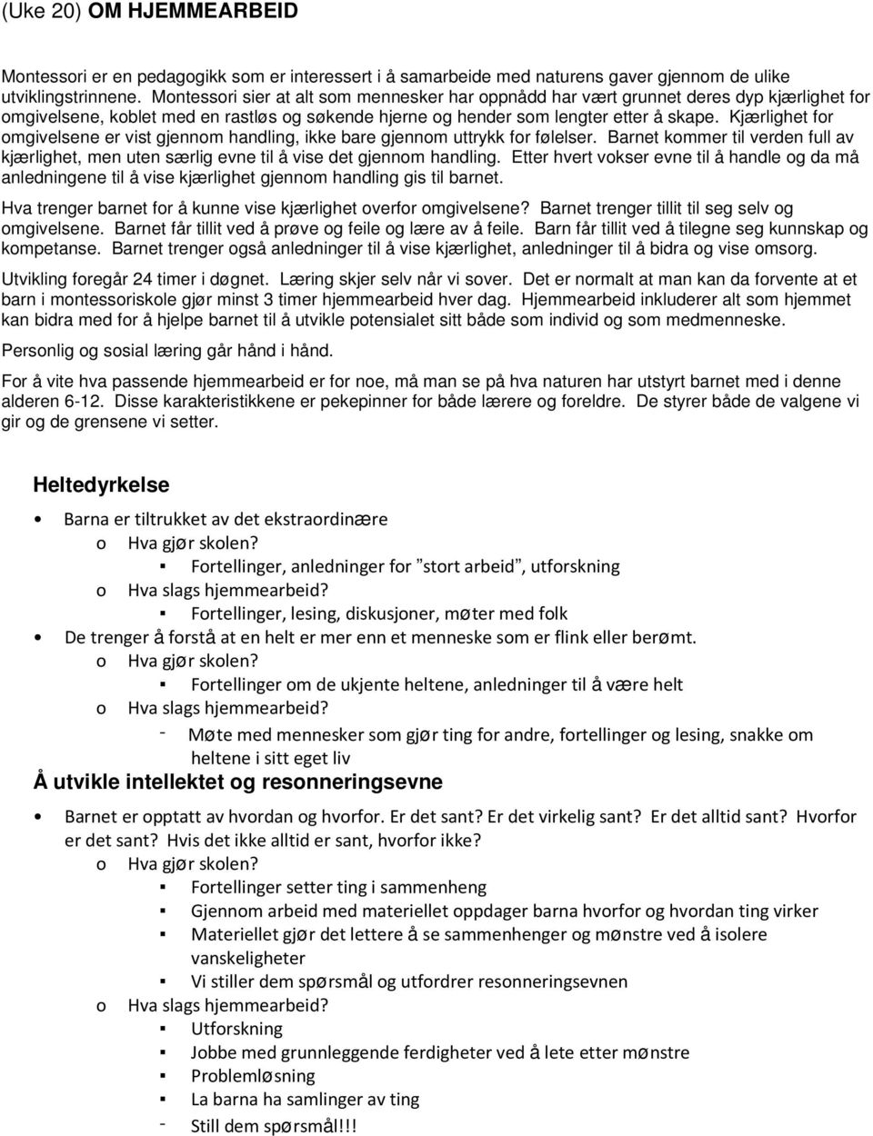 Kjærlighet for omgivelsene er vist gjennom handling, ikke bare gjennom uttrykk for følelser. Barnet kommer til verden full av kjærlighet, men uten særlig evne til å vise det gjennom handling.